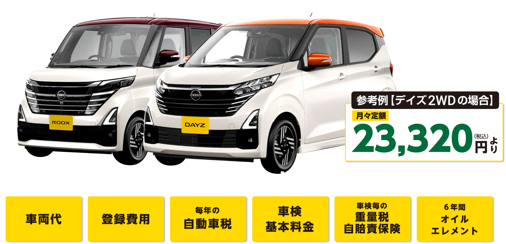 ぜんぶコミコミだから初期費用なしで安心！参考例【デイズ2WDの場合】月々定額23,320円（税込）より